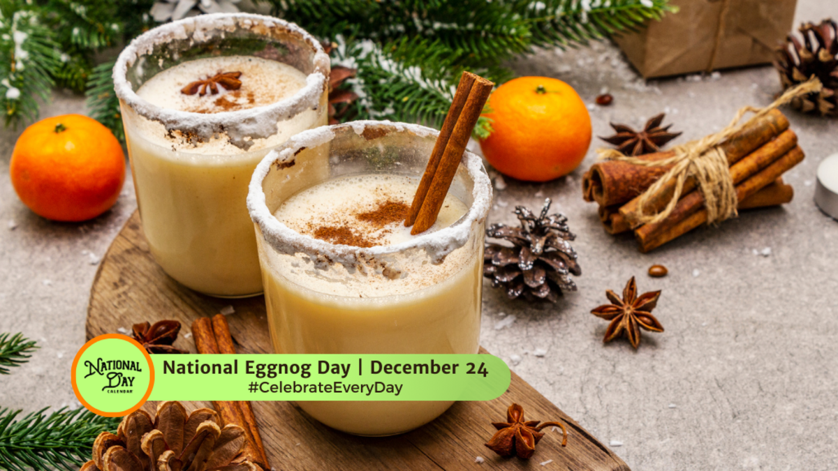 DECEMBER 24, 2023 CHRISTMAS EVE NATIONAL EGGNOG DAY National Day