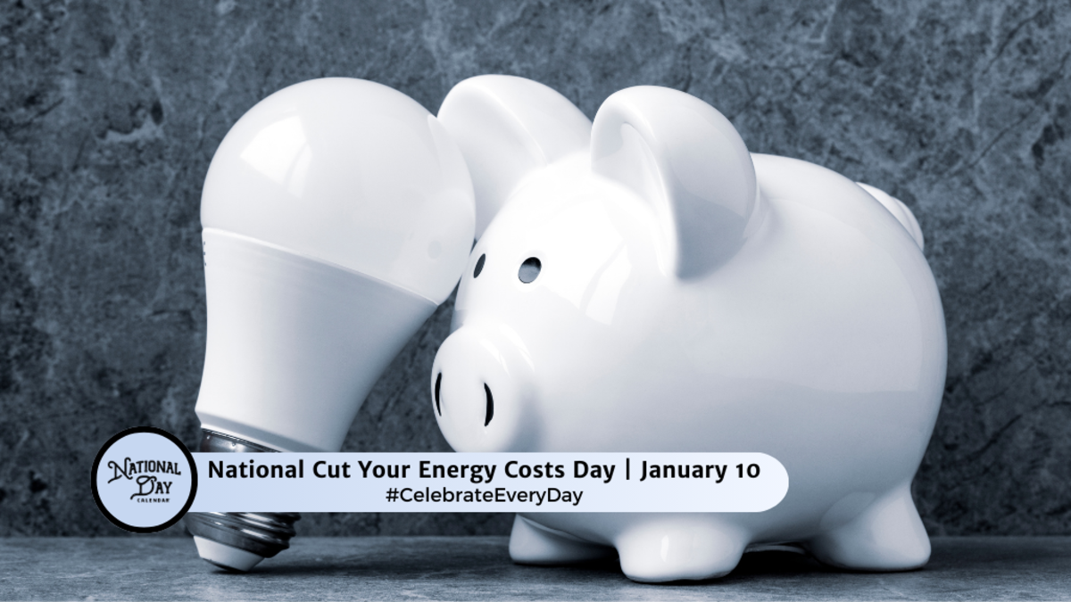 JANUARY 10, 2025 NATIONAL CUT YOUR ENERGY COSTS DAY NATIONAL