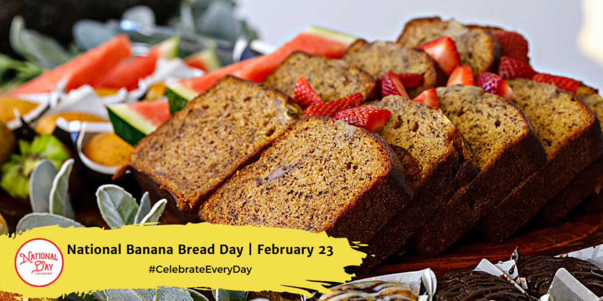 FEBRUARY 23, 2023 NATIONAL BANANA BREAD DAY NATIONAL TOAST DAY