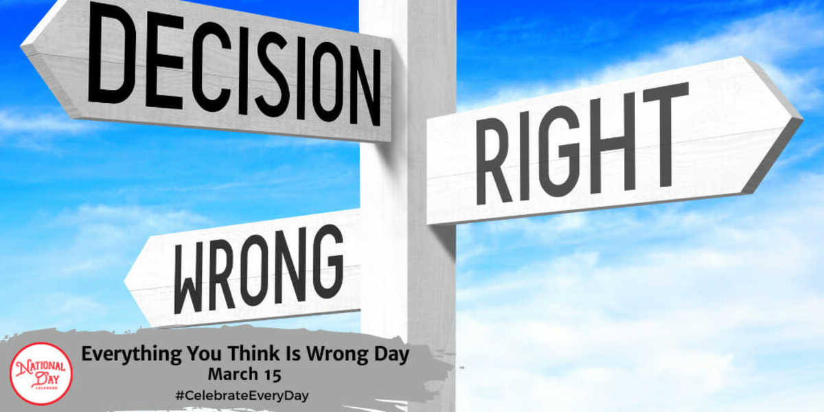 EVERYTHING YOU THINK IS WRONG DAY March 15 National Day Calendar