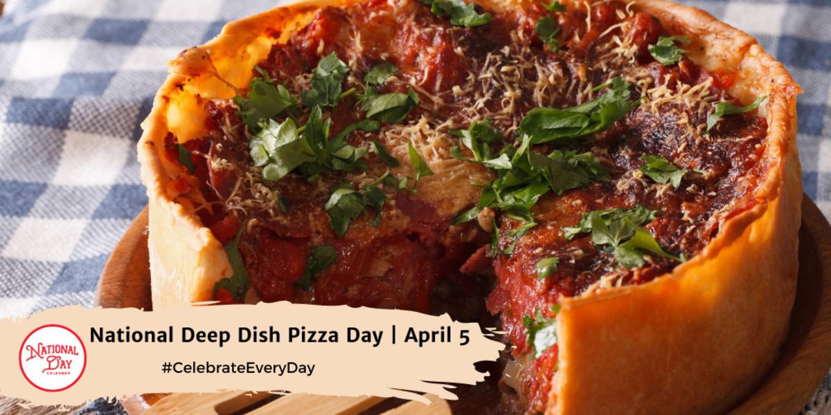 National Deep Dish Pizza Day | April 5