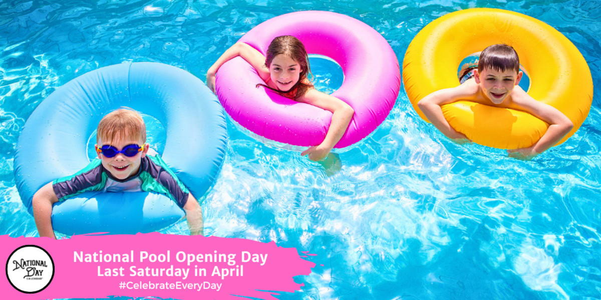 NATIONAL POOL OPENING DAY Last Saturday in April National Day Calendar