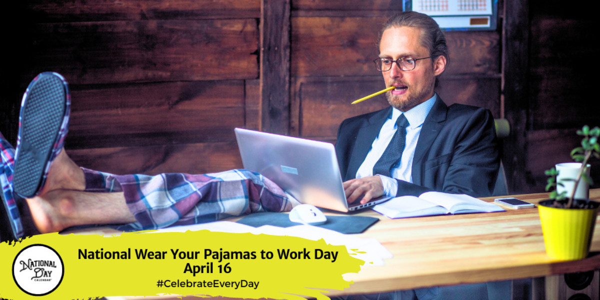 National Wear Your Pajamas to Work Day | April 16