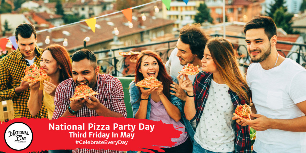 NATIONAL PIZZA PARTY DAY Third Friday in May National Day Calendar